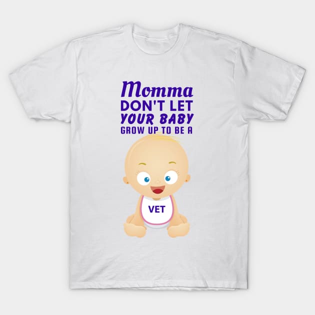 Momma, Don't Let Your Baby Grow Up to Be A Vet T-Shirt by SnarkSharks